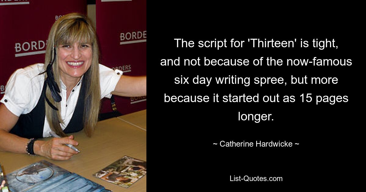 The script for 'Thirteen' is tight, and not because of the now-famous six day writing spree, but more because it started out as 15 pages longer. — © Catherine Hardwicke