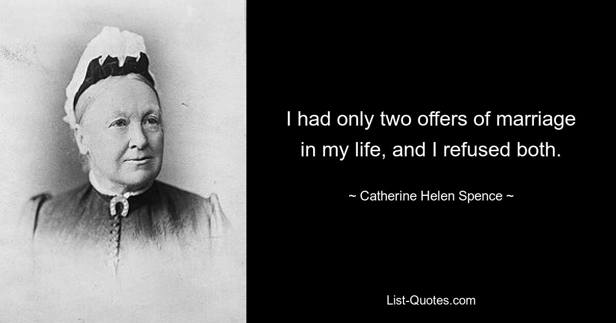 I had only two offers of marriage in my life, and I refused both. — © Catherine Helen Spence