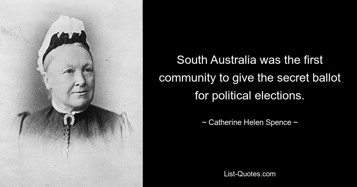 South Australia was the first community to give the secret ballot for political elections. — © Catherine Helen Spence