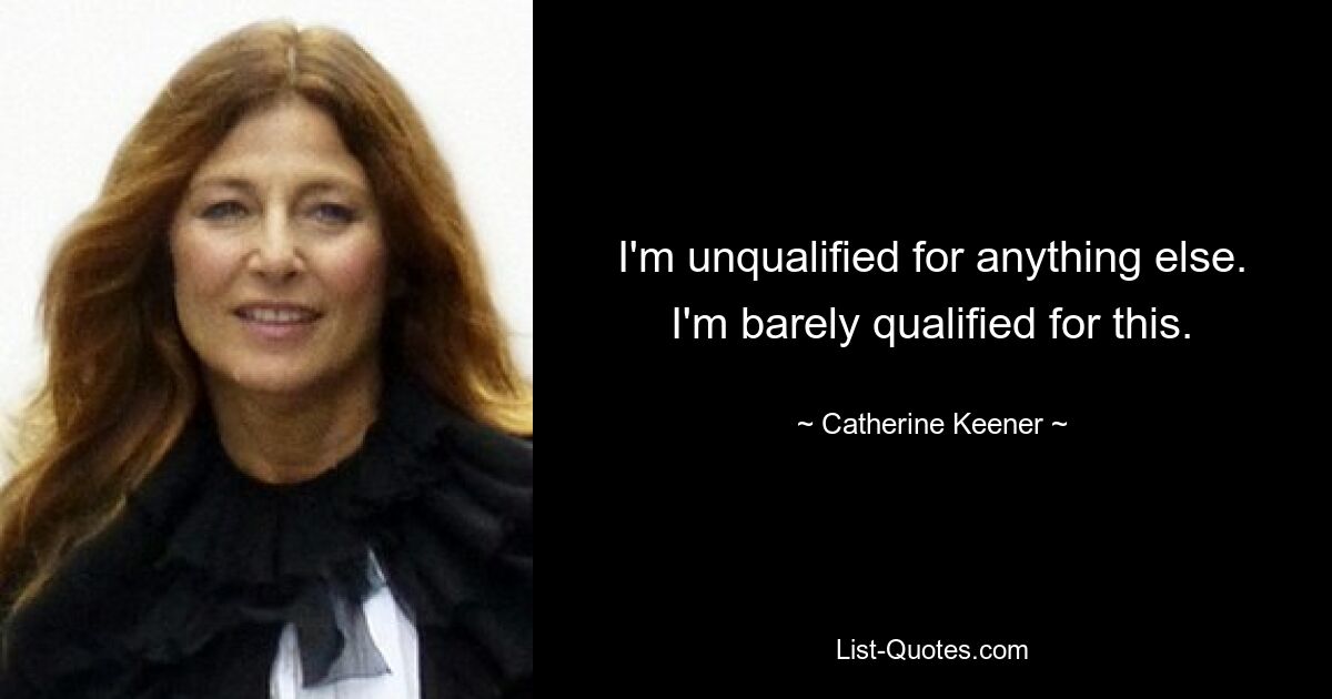 Für alles andere bin ich ungeeignet. Dafür bin ich kaum qualifiziert. — © Catherine Keener