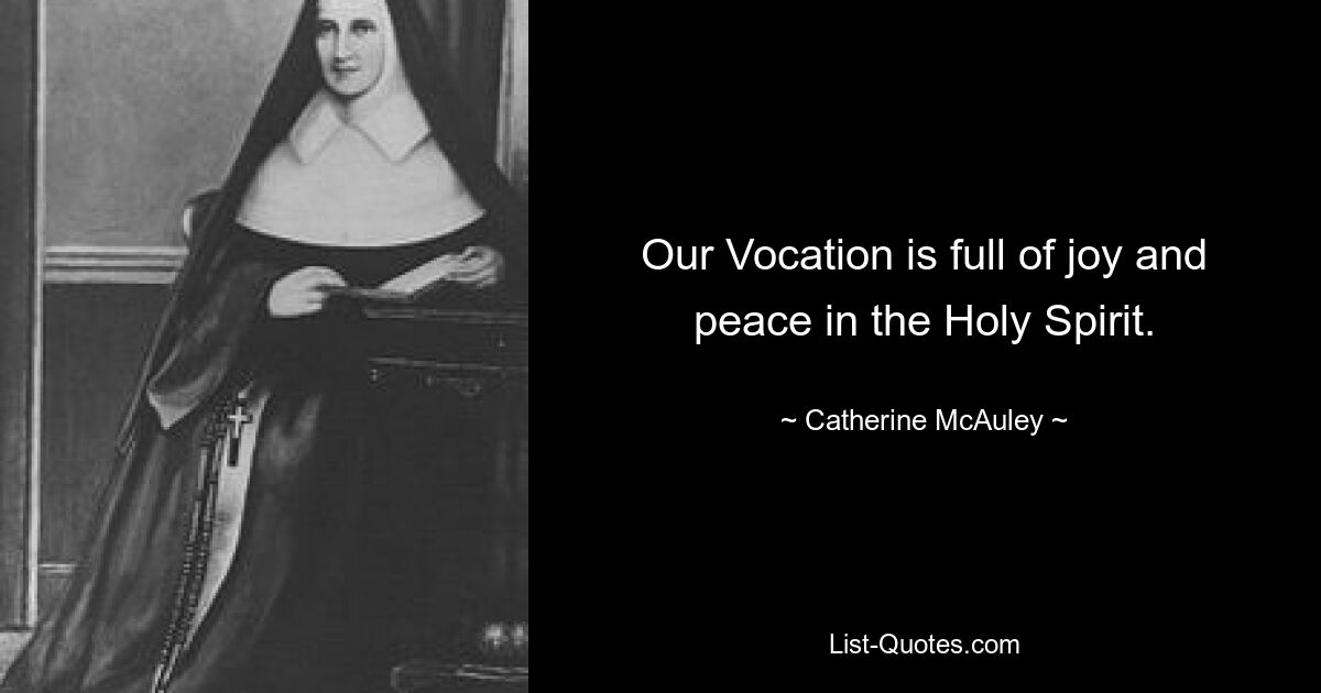 Our Vocation is full of joy and peace in the Holy Spirit. — © Catherine McAuley