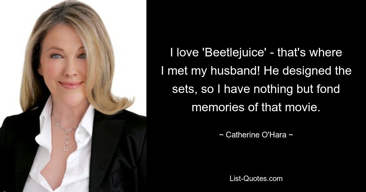 Ich liebe „Beetlejuice“ – dort habe ich meinen Mann kennengelernt! Er hat die Sets entworfen, daher habe ich nur schöne Erinnerungen an diesen Film. — © Catherine O&#39;Hara