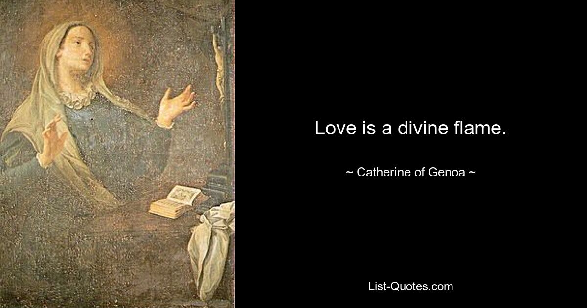 Love is a divine flame. — © Catherine of Genoa