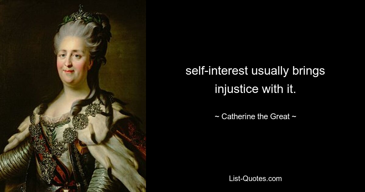 self-interest usually brings injustice with it. — © Catherine the Great