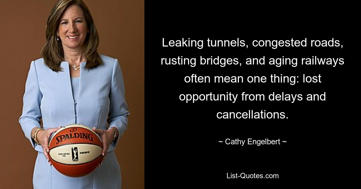 Leaking tunnels, congested roads, rusting bridges, and aging railways often mean one thing: lost opportunity from delays and cancellations. — © Cathy Engelbert