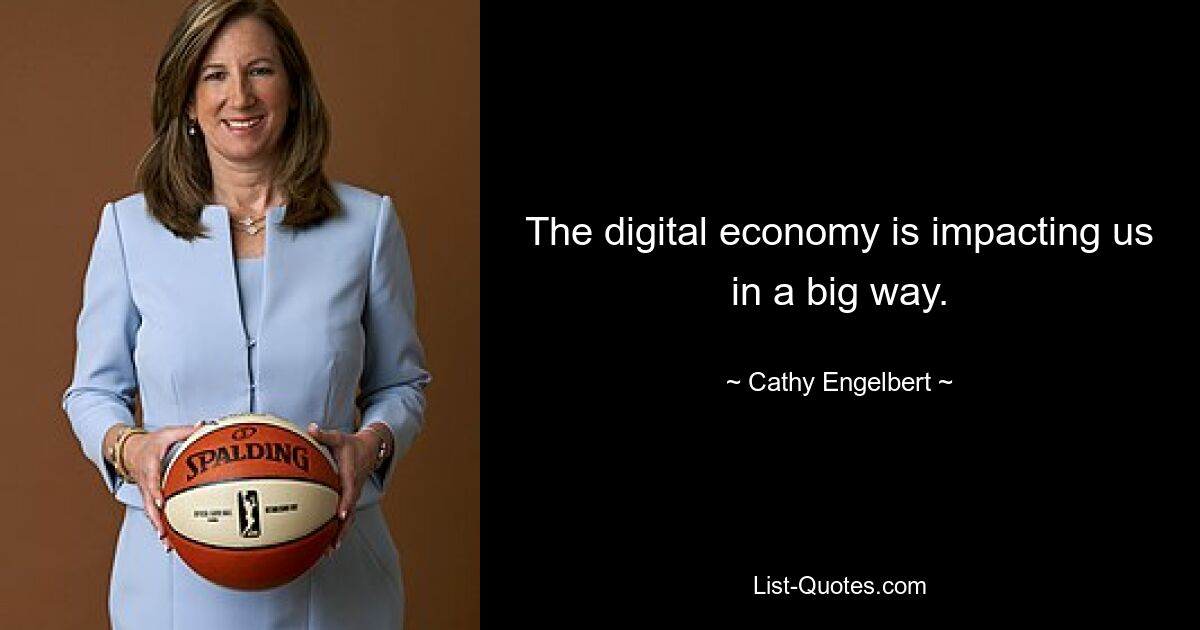 The digital economy is impacting us in a big way. — © Cathy Engelbert