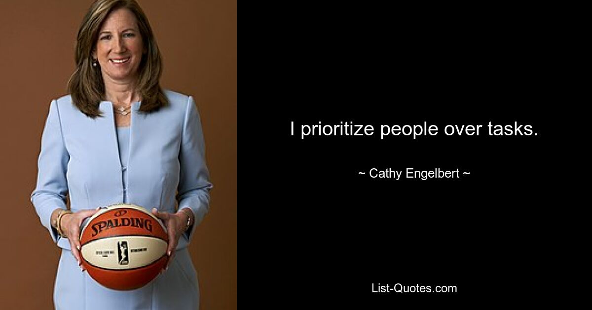 I prioritize people over tasks. — © Cathy Engelbert