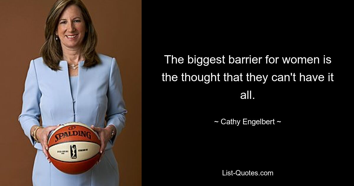 The biggest barrier for women is the thought that they can't have it all. — © Cathy Engelbert