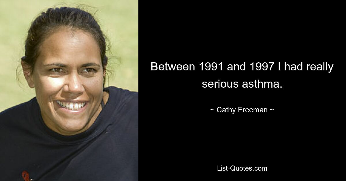 Between 1991 and 1997 I had really serious asthma. — © Cathy Freeman