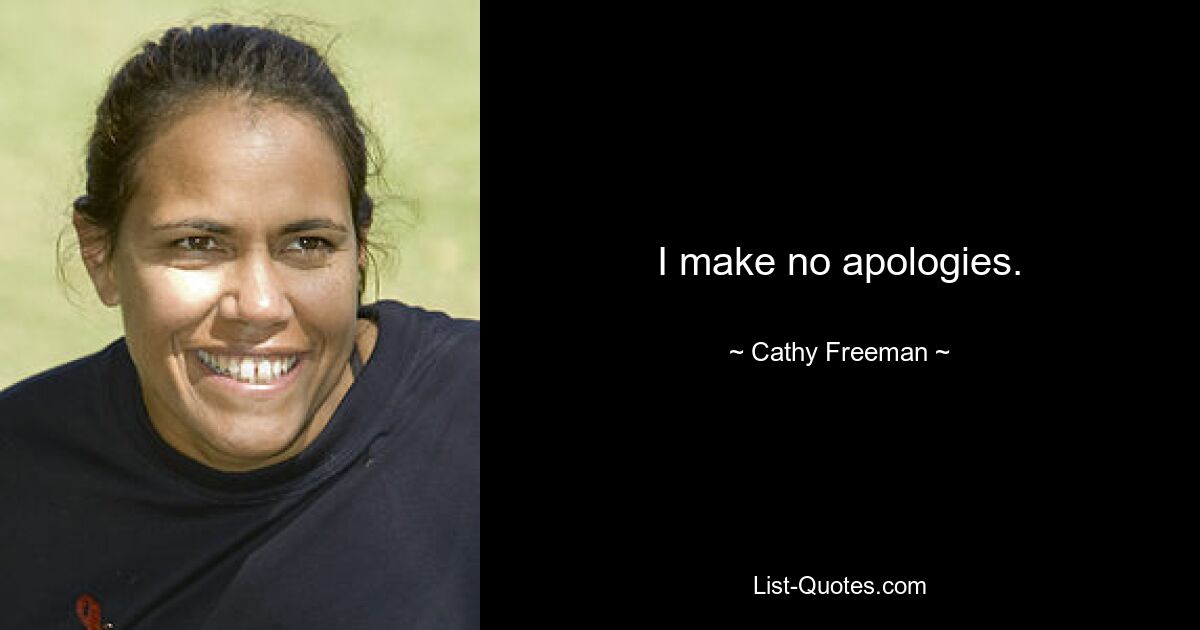 I make no apologies. — © Cathy Freeman