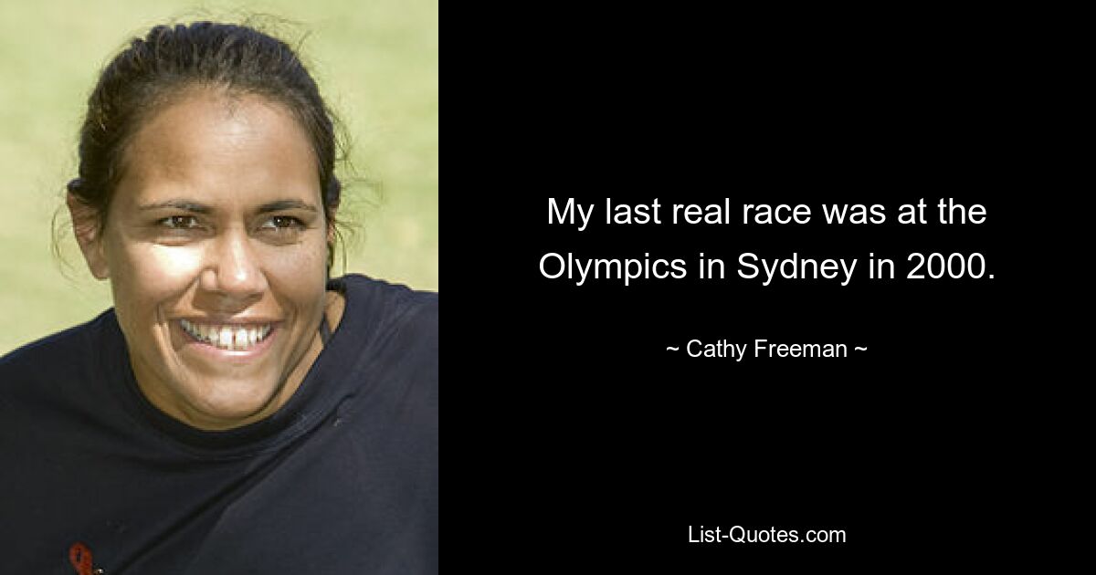 My last real race was at the Olympics in Sydney in 2000. — © Cathy Freeman