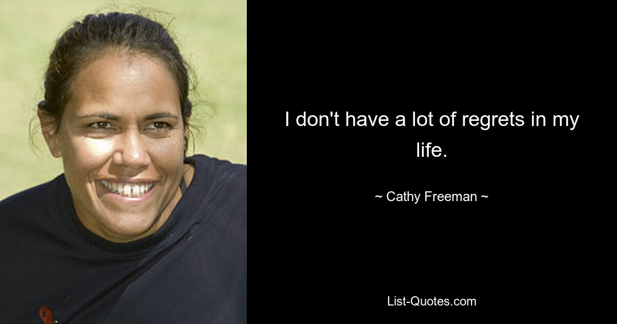 I don't have a lot of regrets in my life. — © Cathy Freeman