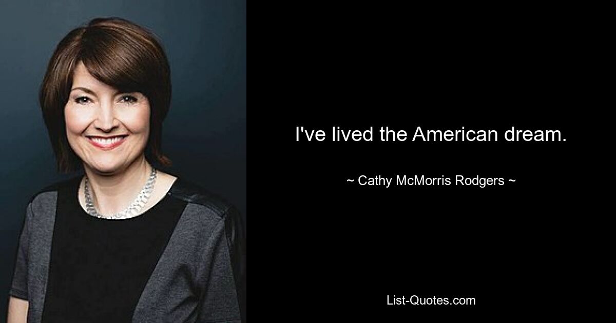 I've lived the American dream. — © Cathy McMorris Rodgers