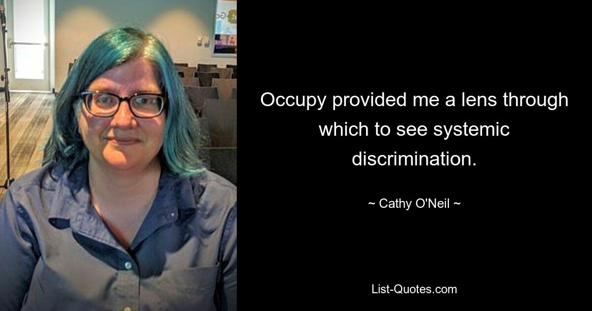 Occupy provided me a lens through which to see systemic discrimination. — © Cathy O'Neil