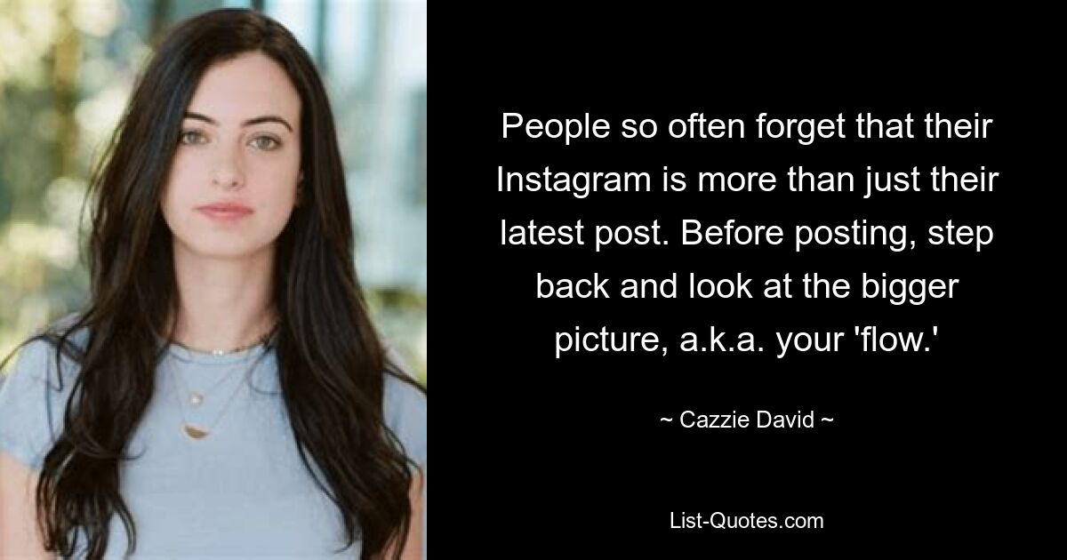 People so often forget that their Instagram is more than just their latest post. Before posting, step back and look at the bigger picture, a.k.a. your 'flow.' — © Cazzie David