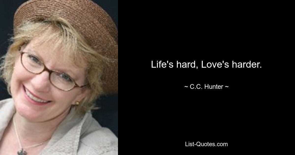 Life's hard, Love's harder. — © C.C. Hunter