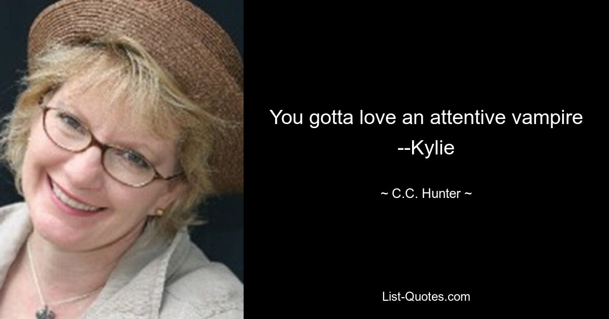 You gotta love an attentive vampire --Kylie — © C.C. Hunter