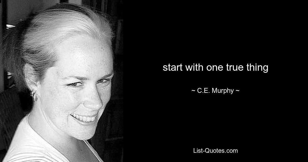 start with one true thing — © C.E. Murphy