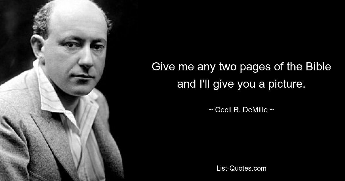 Give me any two pages of the Bible and I'll give you a picture. — © Cecil B. DeMille