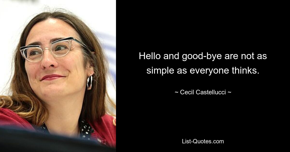 Hello and good-bye are not as simple as everyone thinks. — © Cecil Castellucci