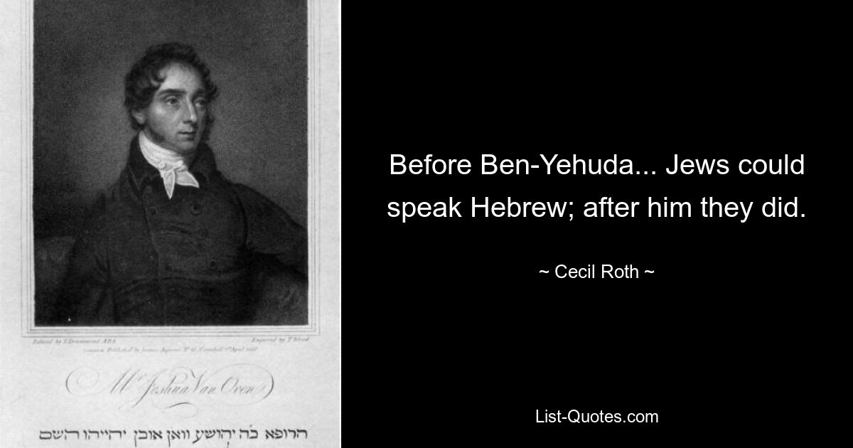 Before Ben-Yehuda... Jews could speak Hebrew; after him they did. — © Cecil Roth