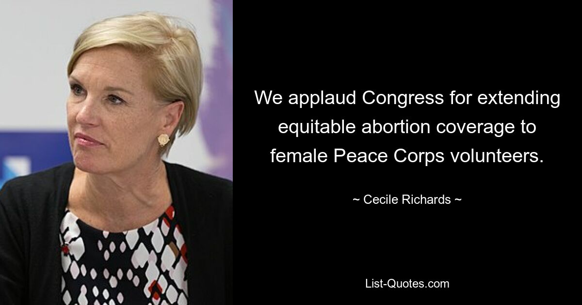 We applaud Congress for extending equitable abortion coverage to female Peace Corps volunteers. — © Cecile Richards