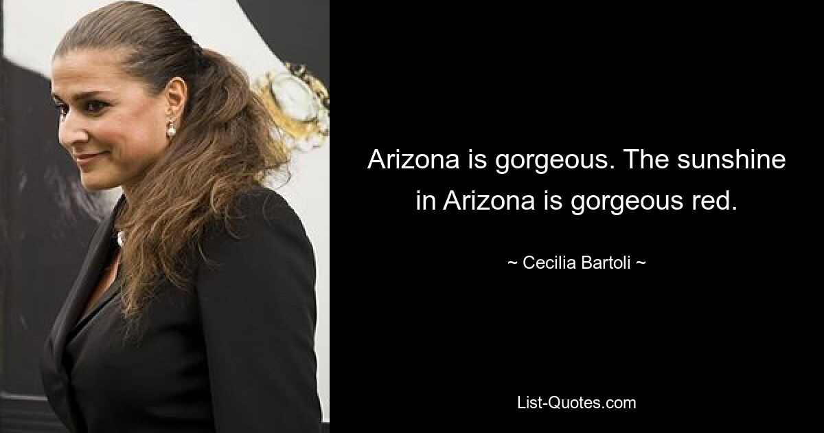 Arizona is gorgeous. The sunshine in Arizona is gorgeous red. — © Cecilia Bartoli