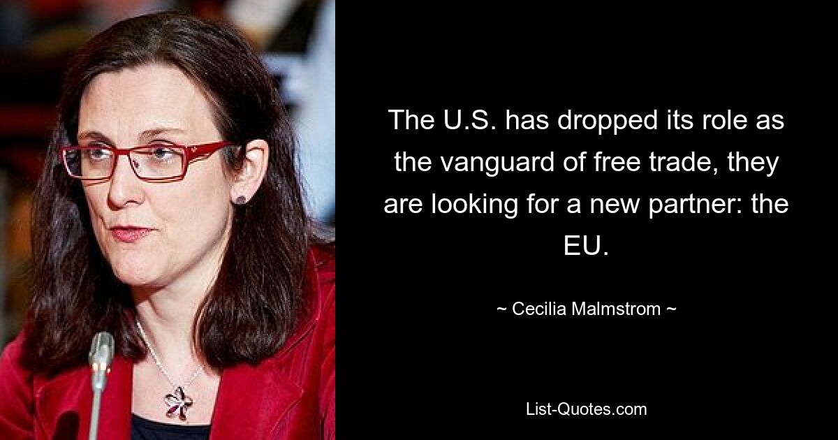 The U.S. has dropped its role as the vanguard of free trade, they are looking for a new partner: the EU. — © Cecilia Malmstrom