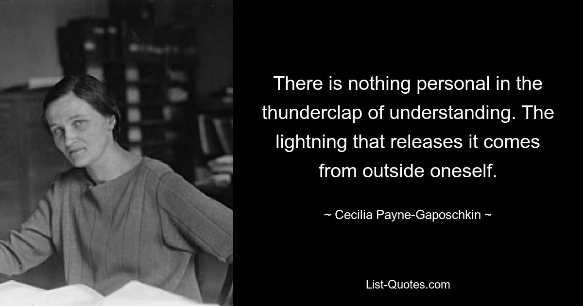 В громе понимания нет ничего личного. Молния, которая высвобождает его, исходит извне. — © Сесилия Пейн-Гапошкин 