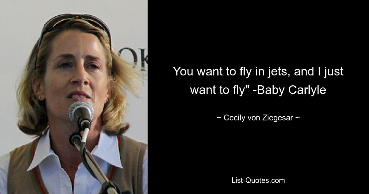 You want to fly in jets, and I just want to fly" -Baby Carlyle — © Cecily von Ziegesar