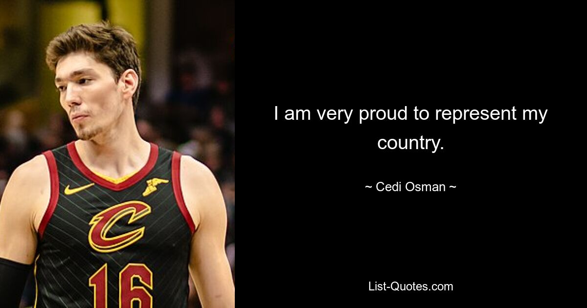 I am very proud to represent my country. — © Cedi Osman