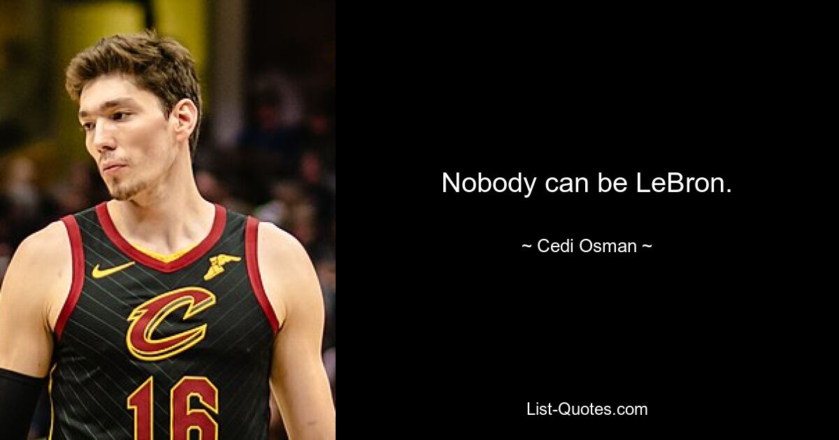 Nobody can be LeBron. — © Cedi Osman