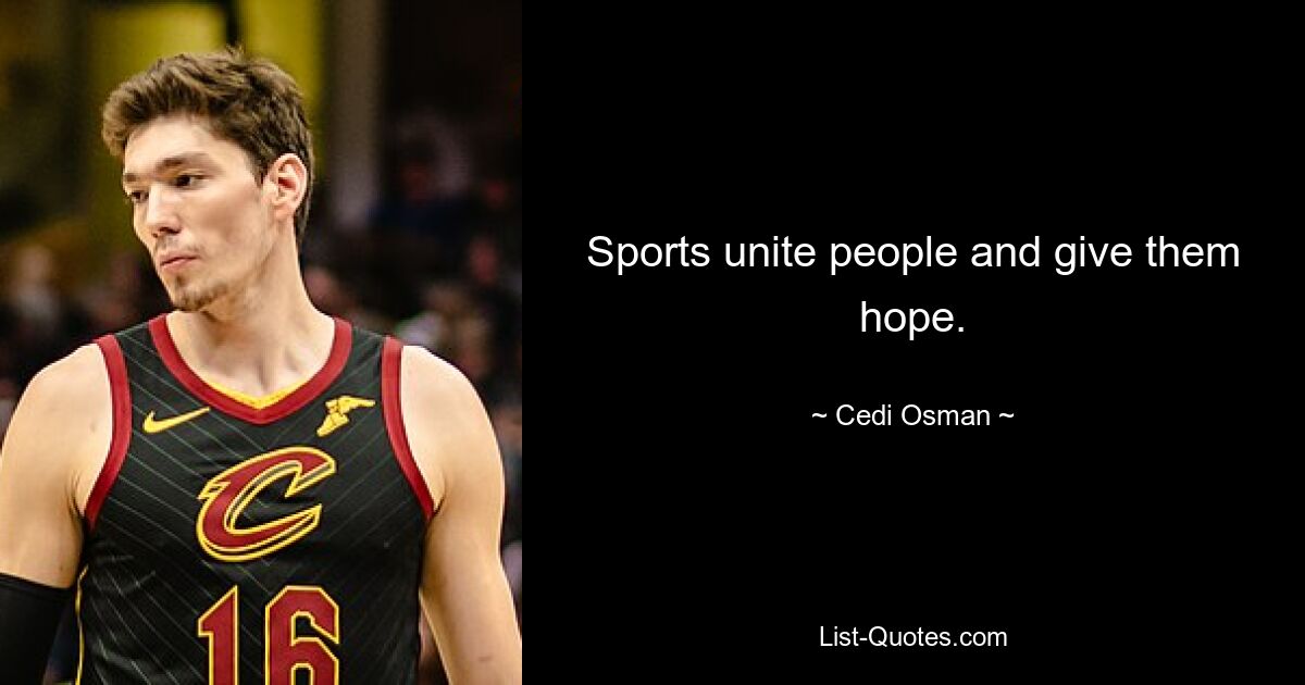 Sports unite people and give them hope. — © Cedi Osman