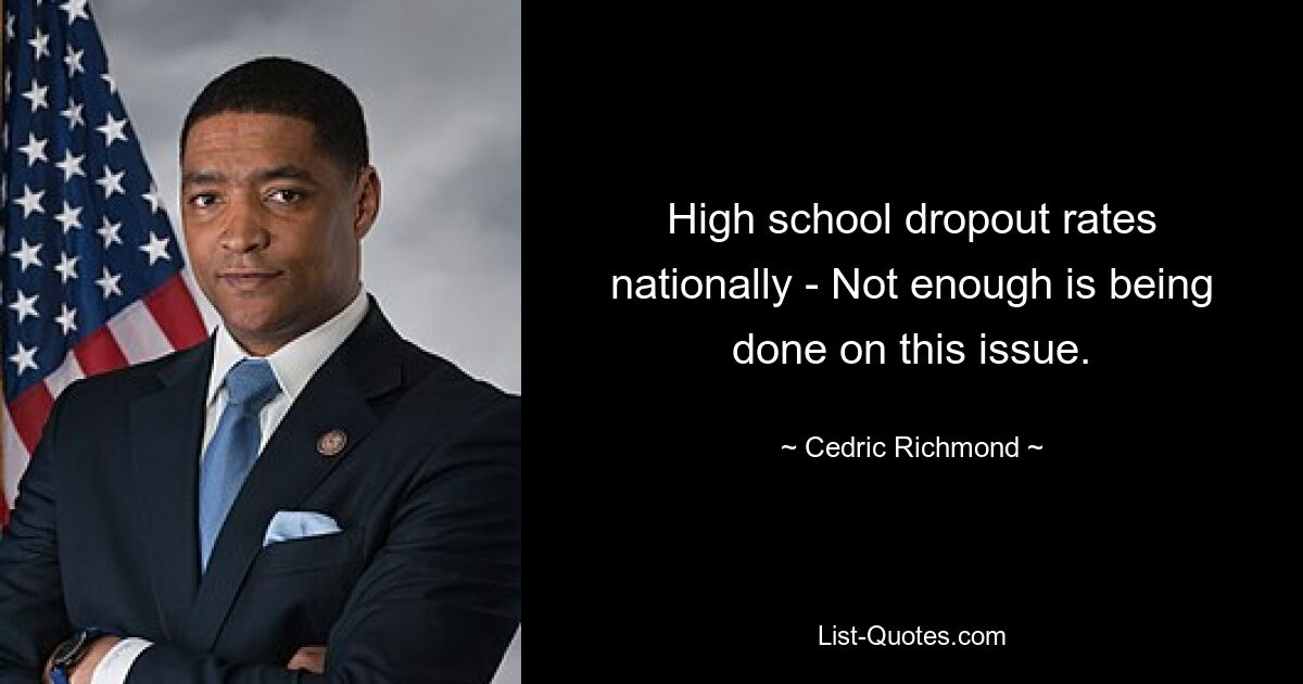 High school dropout rates nationally - Not enough is being done on this issue. — © Cedric Richmond