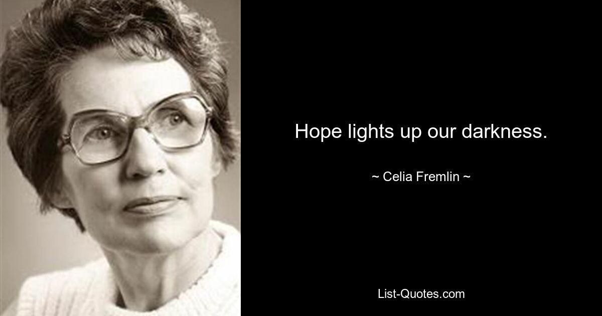 Hope lights up our darkness. — © Celia Fremlin