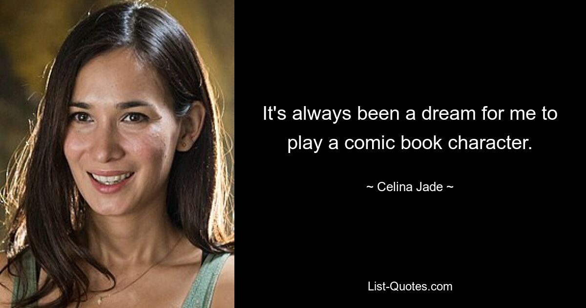 It's always been a dream for me to play a comic book character. — © Celina Jade