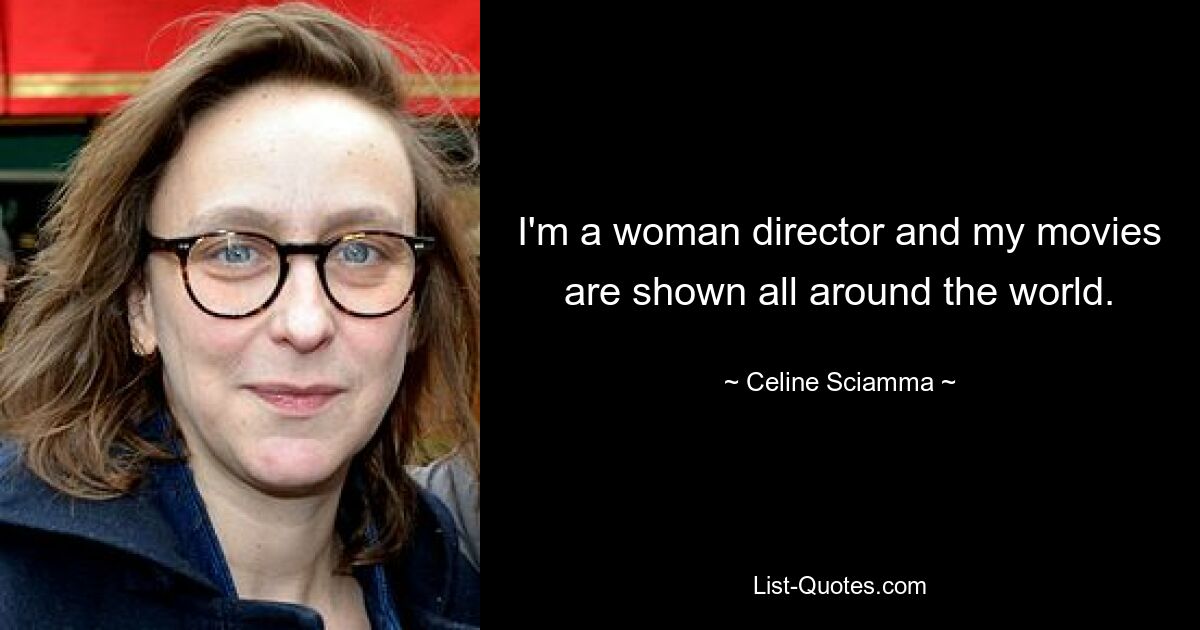 I'm a woman director and my movies are shown all around the world. — © Celine Sciamma