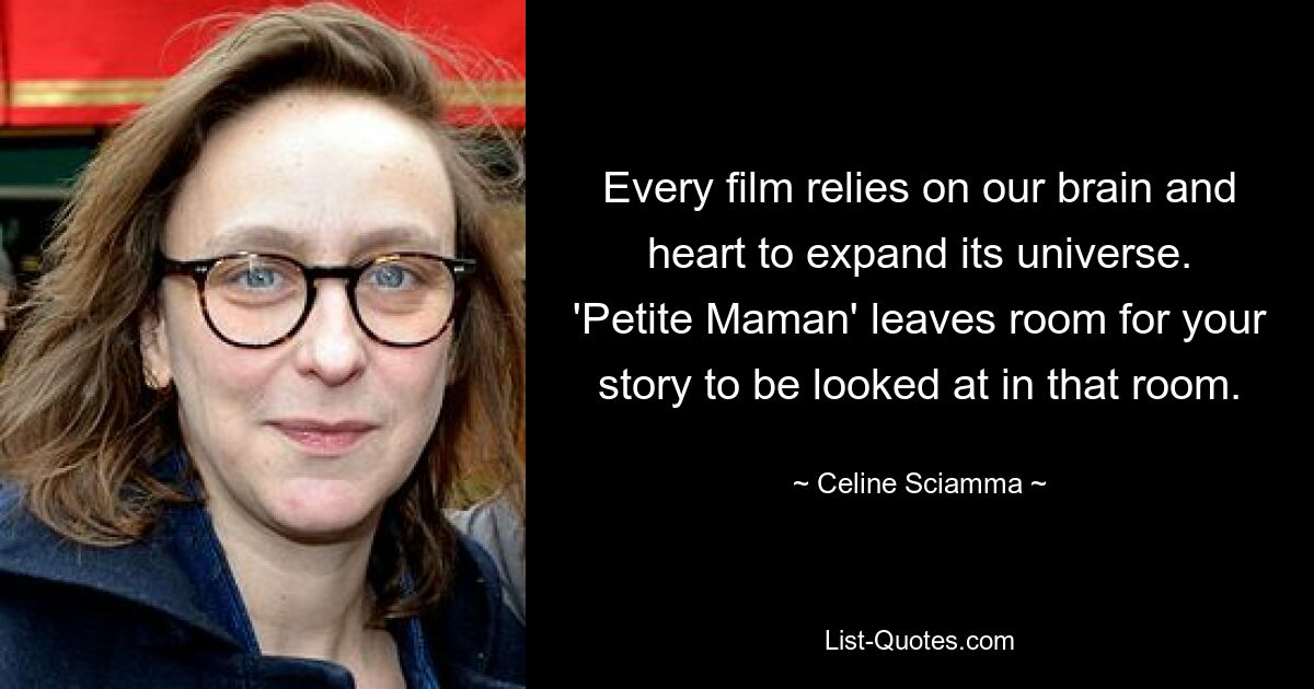 Every film relies on our brain and heart to expand its universe. 'Petite Maman' leaves room for your story to be looked at in that room. — © Celine Sciamma