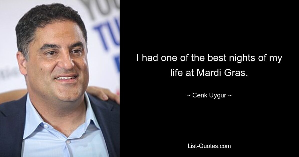 I had one of the best nights of my life at Mardi Gras. — © Cenk Uygur