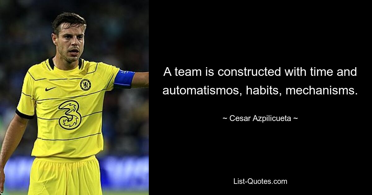 A team is constructed with time and automatismos, habits, mechanisms. — © Cesar Azpilicueta