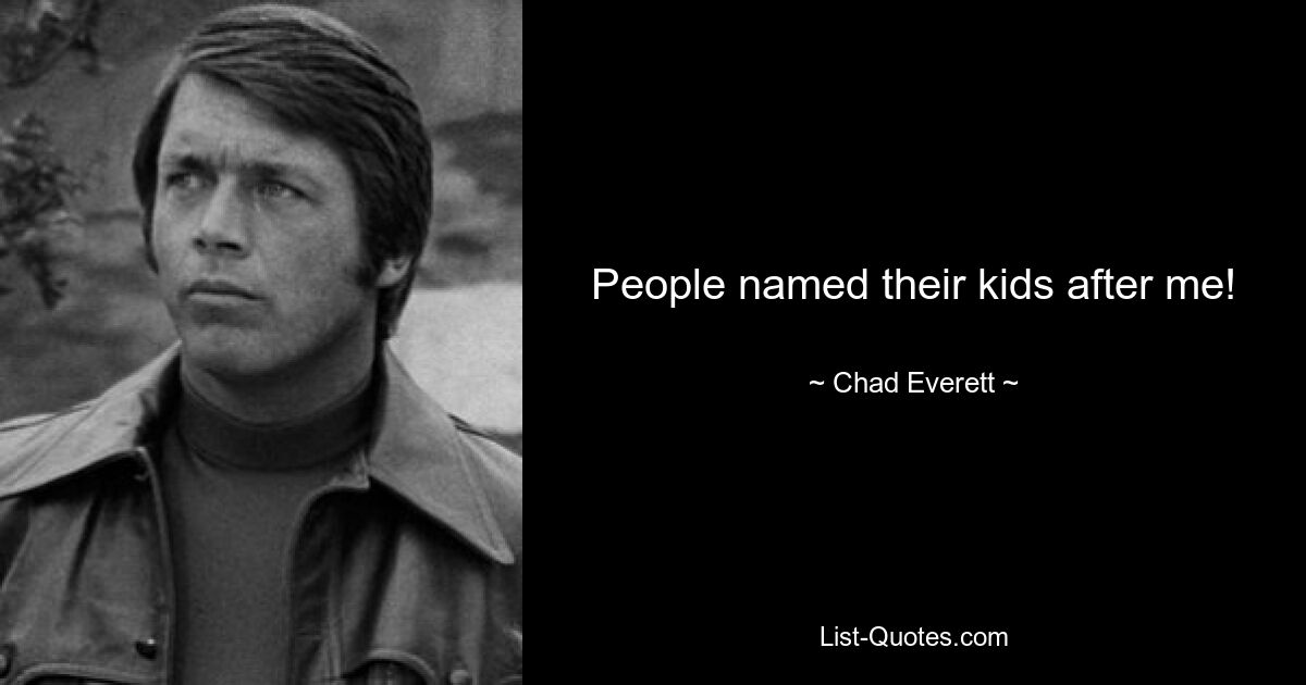 People named their kids after me! — © Chad Everett