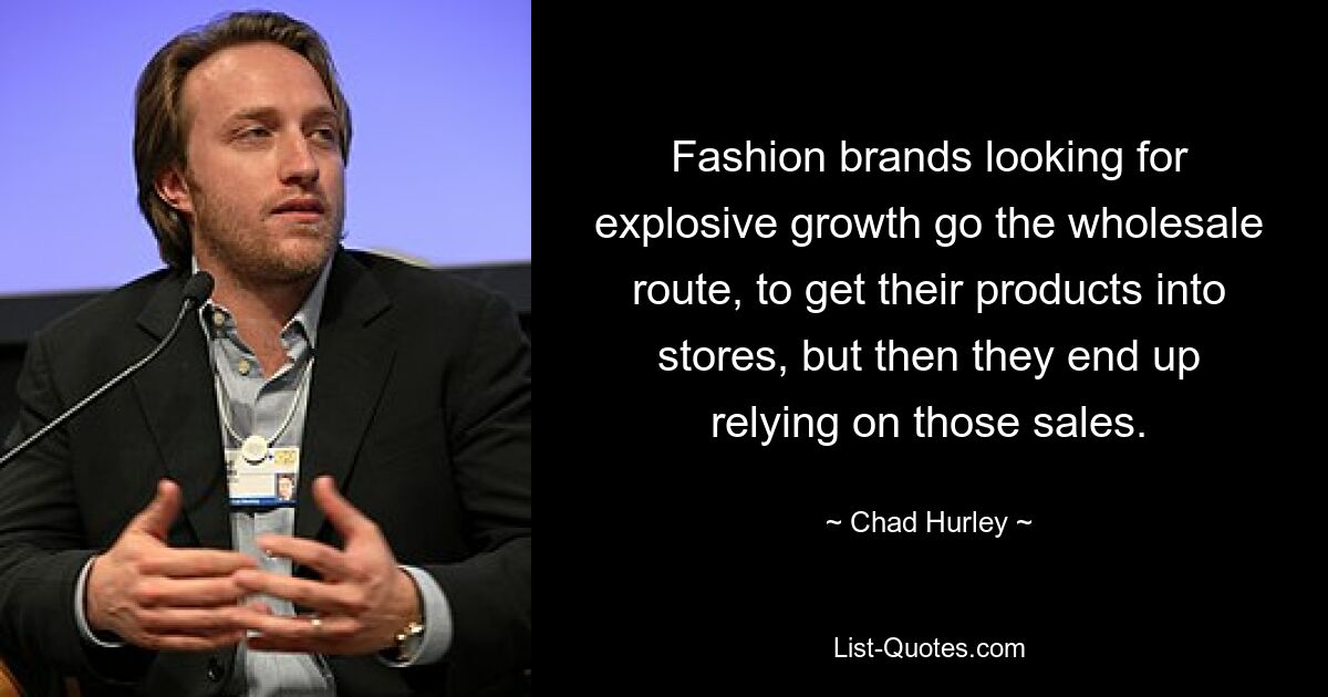 Fashion brands looking for explosive growth go the wholesale route, to get their products into stores, but then they end up relying on those sales. — © Chad Hurley