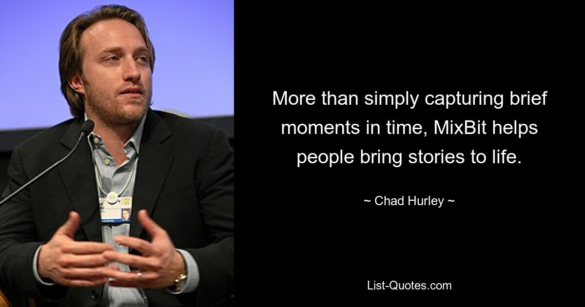 More than simply capturing brief moments in time, MixBit helps people bring stories to life. — © Chad Hurley