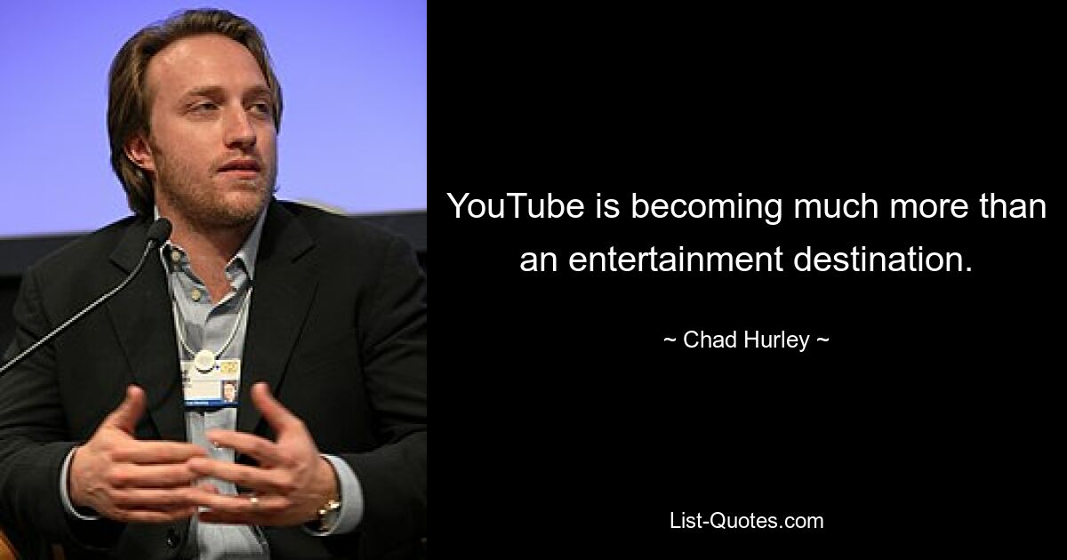 YouTube is becoming much more than an entertainment destination. — © Chad Hurley