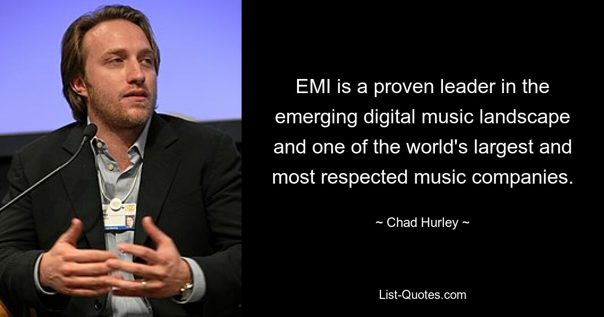 EMI is a proven leader in the emerging digital music landscape and one of the world's largest and most respected music companies. — © Chad Hurley