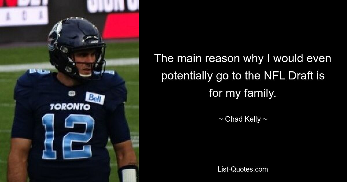 The main reason why I would even potentially go to the NFL Draft is for my family. — © Chad Kelly