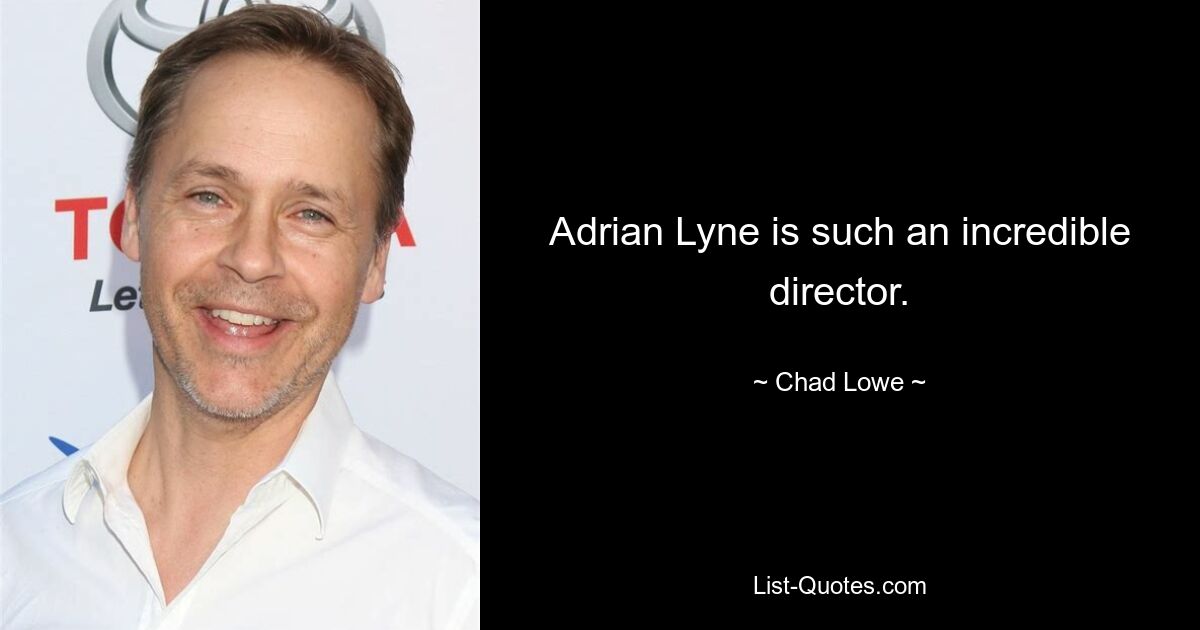 Adrian Lyne is such an incredible director. — © Chad Lowe