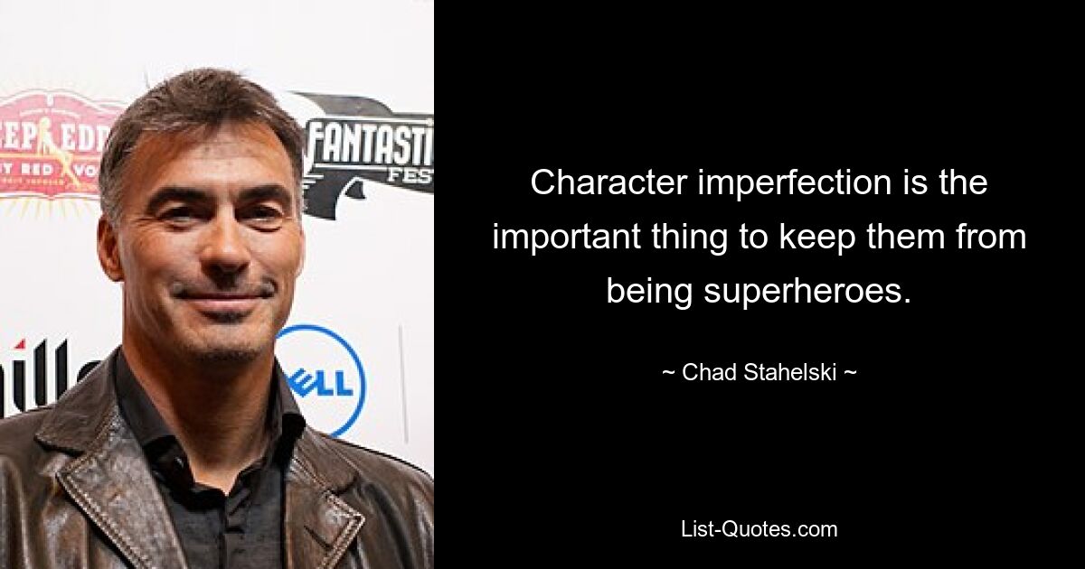 Character imperfection is the important thing to keep them from being superheroes. — © Chad Stahelski