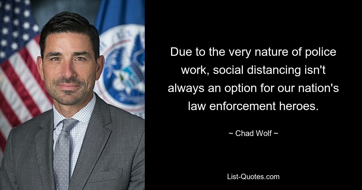 Due to the very nature of police work, social distancing isn't always an option for our nation's law enforcement heroes. — © Chad Wolf