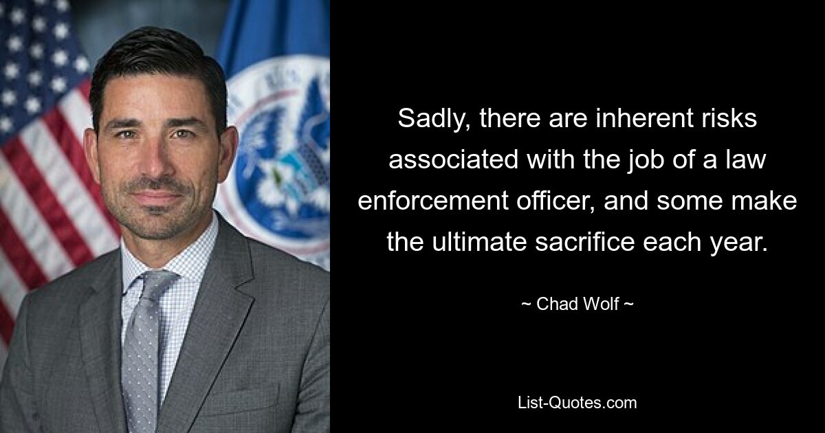 Sadly, there are inherent risks associated with the job of a law enforcement officer, and some make the ultimate sacrifice each year. — © Chad Wolf